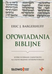 Okładka książki Opowiadania biblijne, które wyrwane z kontekstu są często błędnie interpretowane Eric J. Bargerhuff