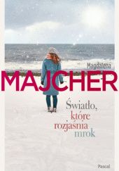 Okładka książki Światło, które rozjaśnia mrok Magdalena Majcher