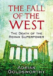 Okładka książki The Fall of the West: The Slow Death of the Roman Superpower Adrian Goldsworthy