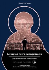 Okładka książki Liturgia i nowa Ewangelizacja. Praktykowanie sztuki ofiarnej miłości Timothy P. O'Malley