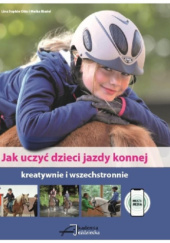 Okładka książki Jak uczyć dzieci jazdy konnej kreatywnie i wszechstronnie Meike Riedel, Lina Sophie Otto