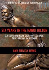 Okładka książki Six Years in the Hanoi Hilton: An Extraordinary Story of Courage and Survival in Vietnam Amy Shively Hawk