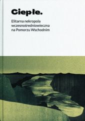 Okładka książki Ciepłe. Elitarna nekropola wczesnośredniowieczna na Pomorzu Wschodnim praca zbiorowa