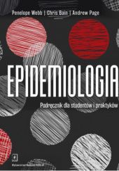 Okładka książki Epidemiologia. Podręcznik dla studentów i praktyków Chris Bain, Andrew Page, Penelope Webb