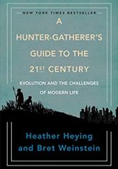 Okładka książki A Hunter-Gatherers Guide to the 21st Century Heather Heying, Bret Weinstein