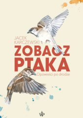 Okładka książki Zobacz ptaka. Opowieści po drodze Jacek Karczewski