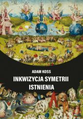 Okładka książki Inkwizycja symetrii istnienia Adam Koss