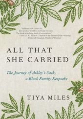 Okładka książki All That She Carried: The Journey of Ashley's Sack, a Black Family's Keepsake Tiya Miles