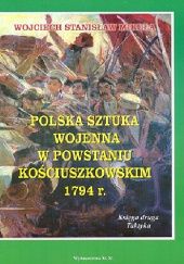 Okładka książki Polska sztuka wojenna w Powstaniu Kościuszkowskim 1794r. - księga druga - taktyka Wojciech Mikuła