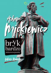 Okładka książki Adam Mickiewicz. Bryk bardzo niekonwencjonalny Łukasz Radecki