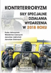 Okładka książki Kontrterroryzm. Siły specjalne, działania, wydarzenia w 2018 roku Jarosław Jabłoński, Kuba Jałoszyński, Jarosław Stelmach, Waldemar Zubrzycki