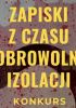 Okładka książki Zapiski z czasu dobrowolnej izolacji Lech Baczyński,&nbsp;Zuzanna Długosz,&nbsp;Mateusz Dudek,&nbsp;Anika Kaźmierczak,&nbsp;Jan Konrad Klein,&nbsp;Jakub Waldemar Marciniak,&nbsp;Kacper Ścibor,&nbsp;Marcin Smerda,&nbsp;Elżbieta Soszyńska,&nbsp;Amelia Wallis