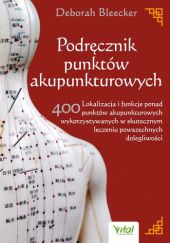 Okładka książki Podręcznik punktów akupunkturowych Lokalizacja i funkcje ponad 400 punktów akupunkturowych wykorzystywanych w skutecznym leczeniu powszechnych dolegliwości Deborah Bleecker