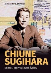 Okładka książki Chiune Sugihara. Konsul, ktory ratował Żydów Aleksander B. Skotnicki