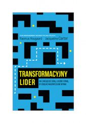 Okładka książki Transformacyjny Lider. Jak zarządzać sobą, ludźmi i firmą, by osiągać nadzwyczajne wyniki Jacqueline Carter, Rasmus Hougaard