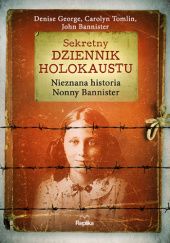 Okładka książki Sekretny dziennik Holokaustu Nieznana historia Nonny Bannister John Bannister, Denise George, Carolyn Tomlin Tomlin