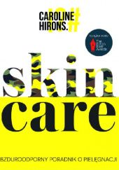 Okładka książki Skin Care. Bzduroodporny poradnik o pielęgnacji Caroline Hirons
