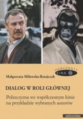 Okładka książki Dialog w roli głównej. Polszczyzna we współczesnym kinie na przykładzie wybranych autorów Małgorzata Miławska-Ratajczak