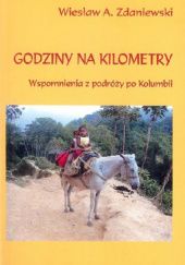 Okładka książki Godziny na kilometry. Wspomnienia z podróży po Kolumbii Wiesław A. Zdaniewski