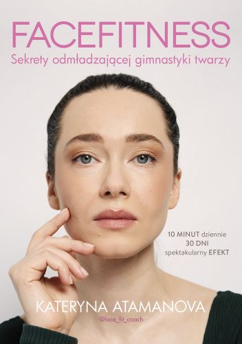 Okładka książki Facefitness. Sekrety odmładzającej gimnastyki twarzy Kateryna Atamanova