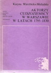 Okładka książki Aktorzy cudzoziemscy w Warszawie w latach 1795-1830 Karyna Wierzbicka-Michalska