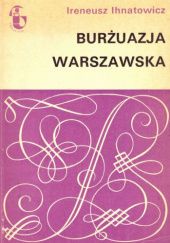 Okładka książki Burżuazja warszawska Ireneusz Ihnatowicz