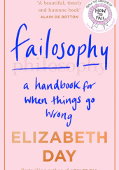 Okładka książki Failosophy: A Handbook For When Things Go Wrong Elizabeth Day