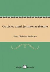 Okładka książki Co ojciec czyni, jest zawsze słuszne Hans Christian Andersen