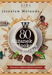 Okładka książki W 80 filiżanek dookoła świata Jarosław Molenda