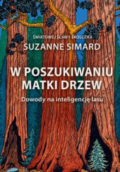 Okładka książki W poszukiwaniu Matki Drzew. Dowody na inteligencję lasu Suzanne Simard