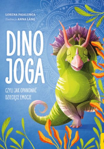 Okładka książki Dino Joga, czyli jak opanować dziecięce emocje Lorena V. Pajalunga
