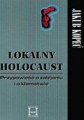 Okładka książki Lokalny Holocaust: Przypowieść o zabijaniu i kłamstwie Jakub Kopeć