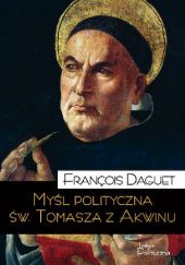 Okładka książki Myśl polityczna św. Tomasza z Akwinu François Daguet