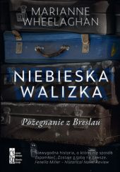 Okładka książki Niebieska walizka. Pożegnanie z Breslau Marianne Wheelaghan
