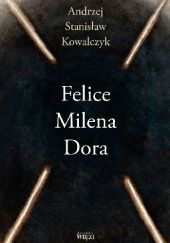 Okładka książki Felice. Milena. Dora Andrzej Stanisław Kowalczyk
