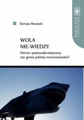 Okładka książki Wola nie-wiedzy. Horror postmodernistyczny czy groza późnej nowoczesności? Dariusz Brzostek