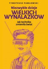 Okładka książki Niezwykłe dzieje wielkich wynalazków Tymoteusz Pawłowski