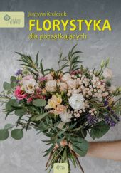 Okładka książki Florystyka dla początkujących Justyna Krulczuk