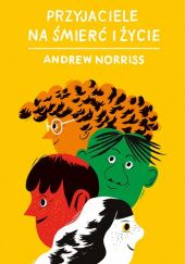 Okładka książki Przyjaciele na śmierć i życie Andrew Norriss