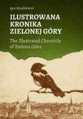 Okładka książki Ilustrowana kronika Zielonej Góry (The Ilustrated Chronicle of Zielona Góra) Igor Myszkiewicz