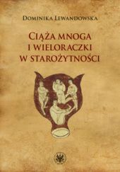 Okładka książki Ciąża mnoga i wieloraczki w starożytności Dominika Lewandowska