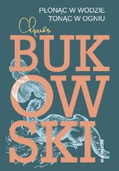 Okładka książki Płonąc w wodzie, tonąc w ogniu Charles Bukowski