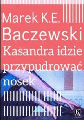 Okładka książki Kasandra idzie przypudrować nosek Marek Krystian Emanuel Baczewski