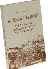 Okładka książki Wojskowe "sejmiki" Koła w wojsku Rzeczypospolitej XVI-XVIII wieku Jerzy Urwanowicz