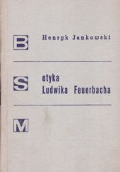 Okładka książki Etyka Ludwika Feuerbacha: u źródeł marksowskiego humanizmu Henryk Jankowski (filozof)