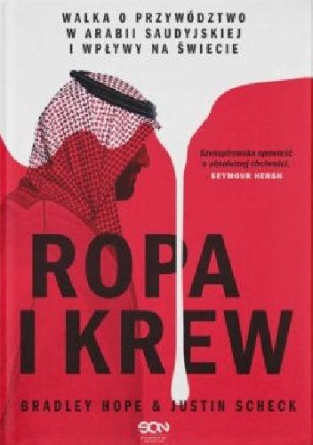 Okładka książki Ropa i krew. Walka o przywództwo w Arabii Saudyjskiej i wpływy na świecie Bradley Hope, Justin Scheck