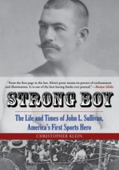 Okładka książki Strong Boy: The Life and Times of John L. Sullivan, America's First Sports Hero Christopher Klein