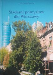 Okładka książki Śladami pomysłów dla Warszawy Lech Królikowski