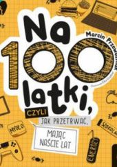 Okładka książki Na100latki, czyli jak przetrwać, mając naście lat Marcin Przewoźniak