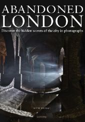 Okładka książki Abandoned London: Discover the hidden secrets of the city in photographs